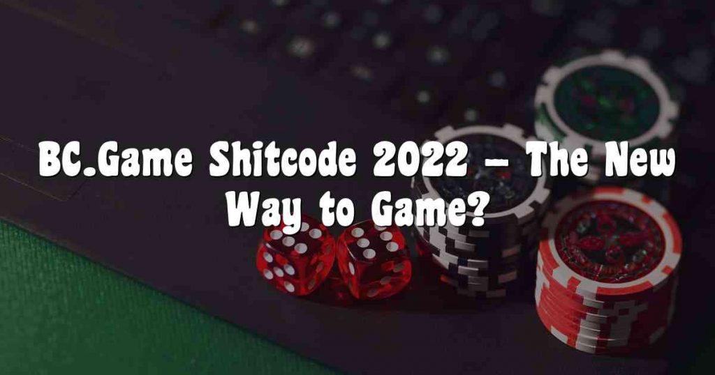 BC.Game Shitcode 2022 The New Way to Game?