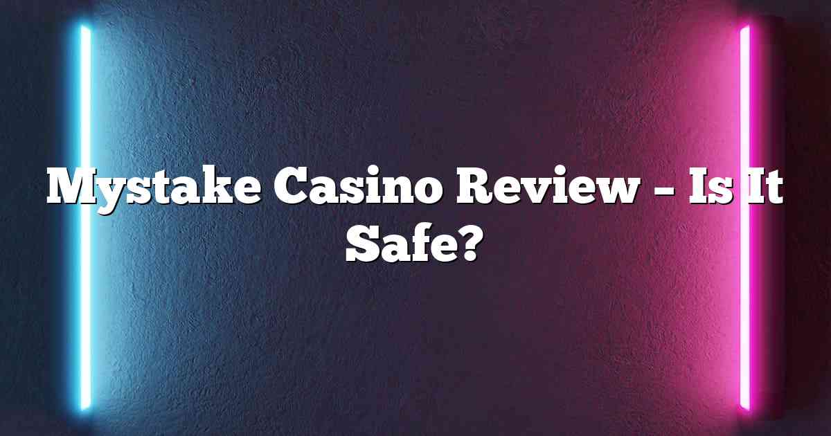Mystake Casino Review – Is It Safe?