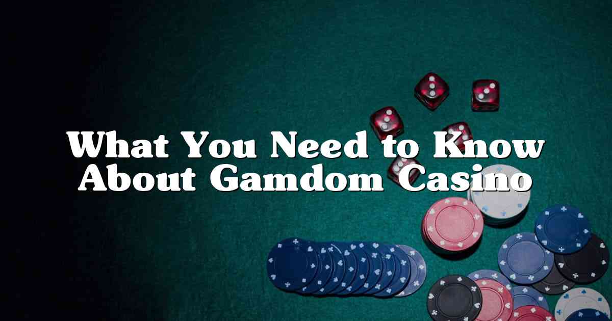 What You Need to Know About Gamdom Casino