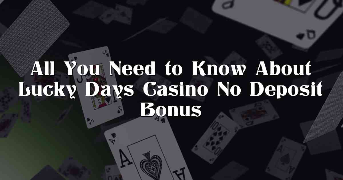 All You Need to Know About Lucky Days Casino No Deposit Bonus