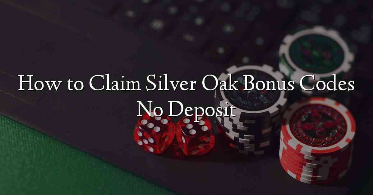 How to Claim Silver Oak Bonus Codes No Deposit