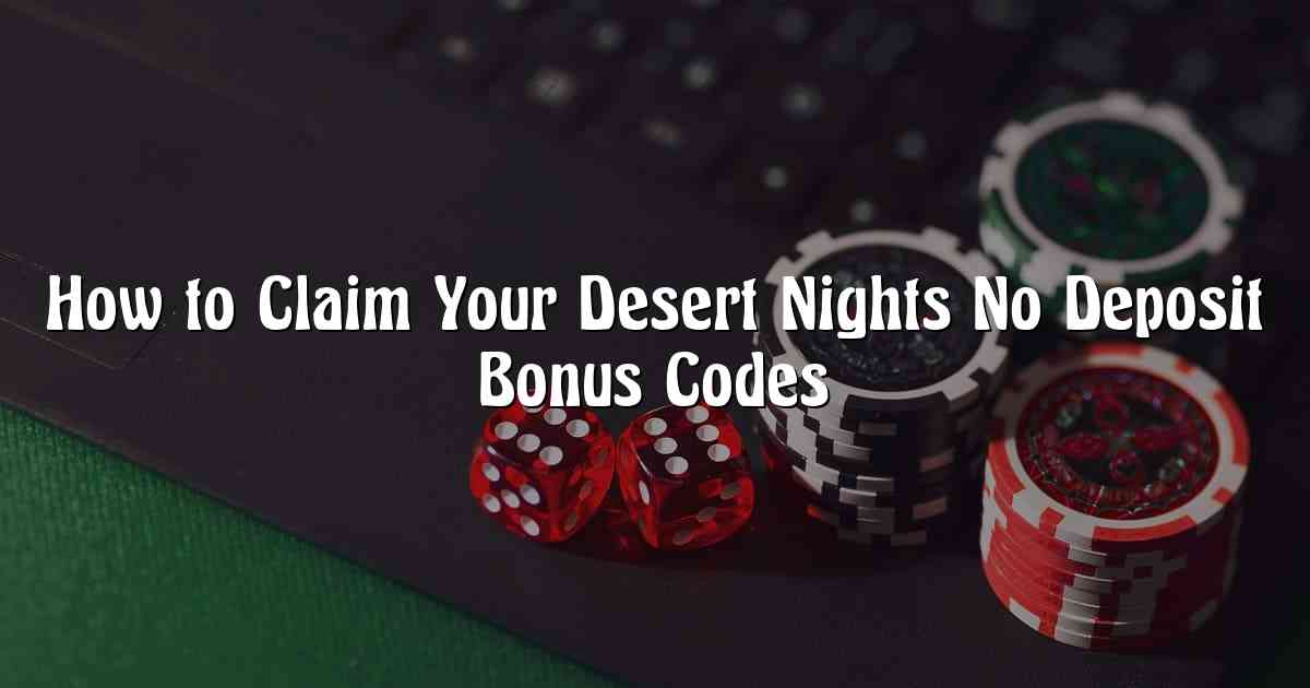 How to Claim Your Desert Nights No Deposit Bonus Codes