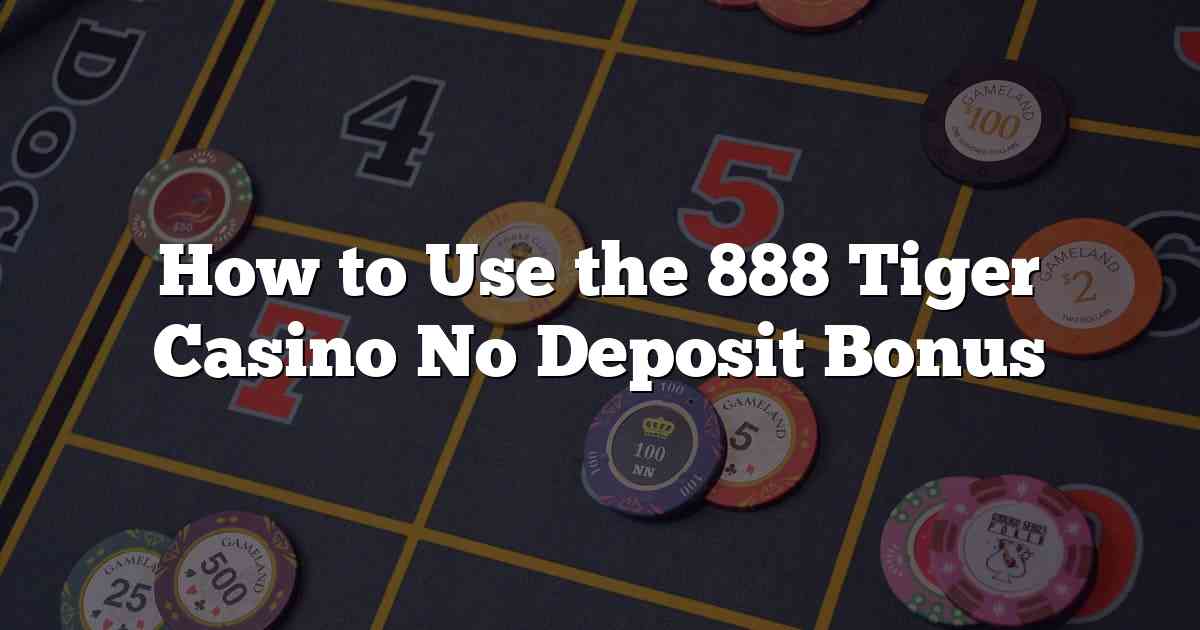 How to Use the 888 Tiger Casino No Deposit Bonus