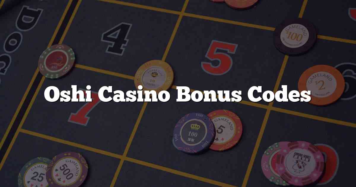 Oshi Casino Bonus Codes
