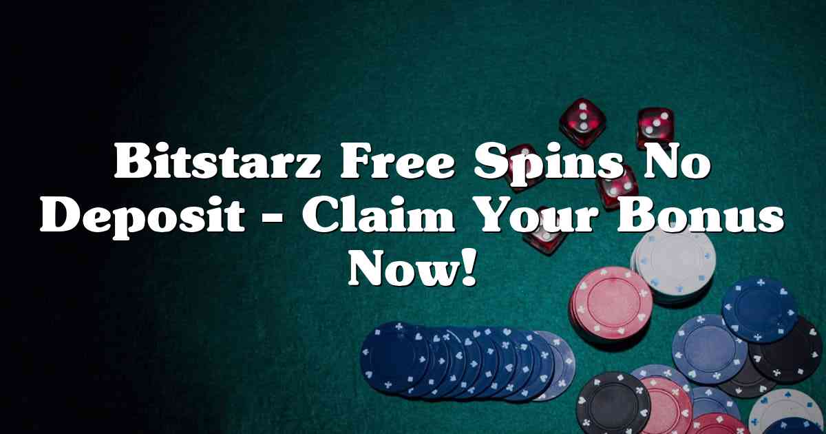 Bitstarz Free Spins No Deposit – Claim Your Bonus Now!