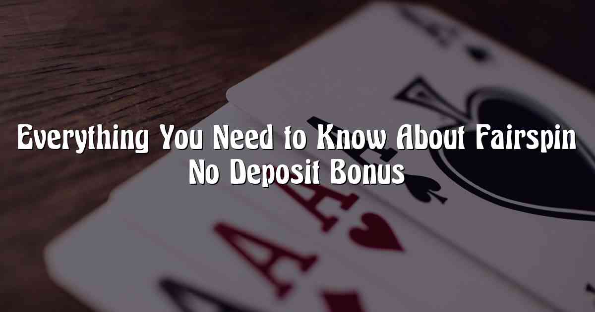 Everything You Need to Know About Fairspin No Deposit Bonus