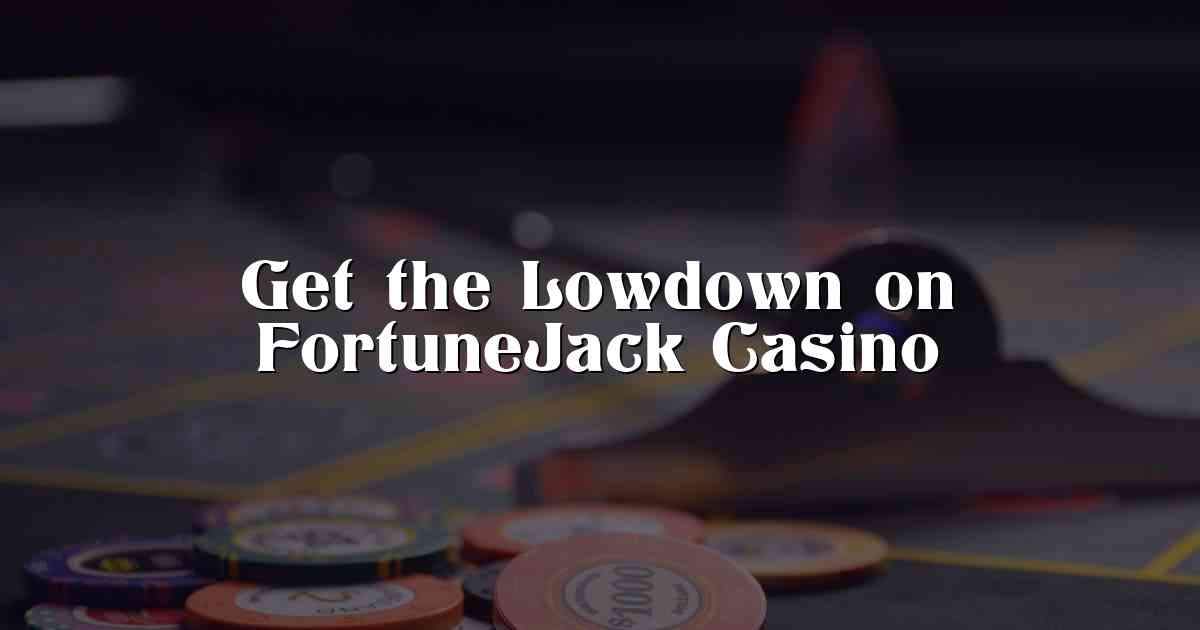 Get the Lowdown on FortuneJack Casino