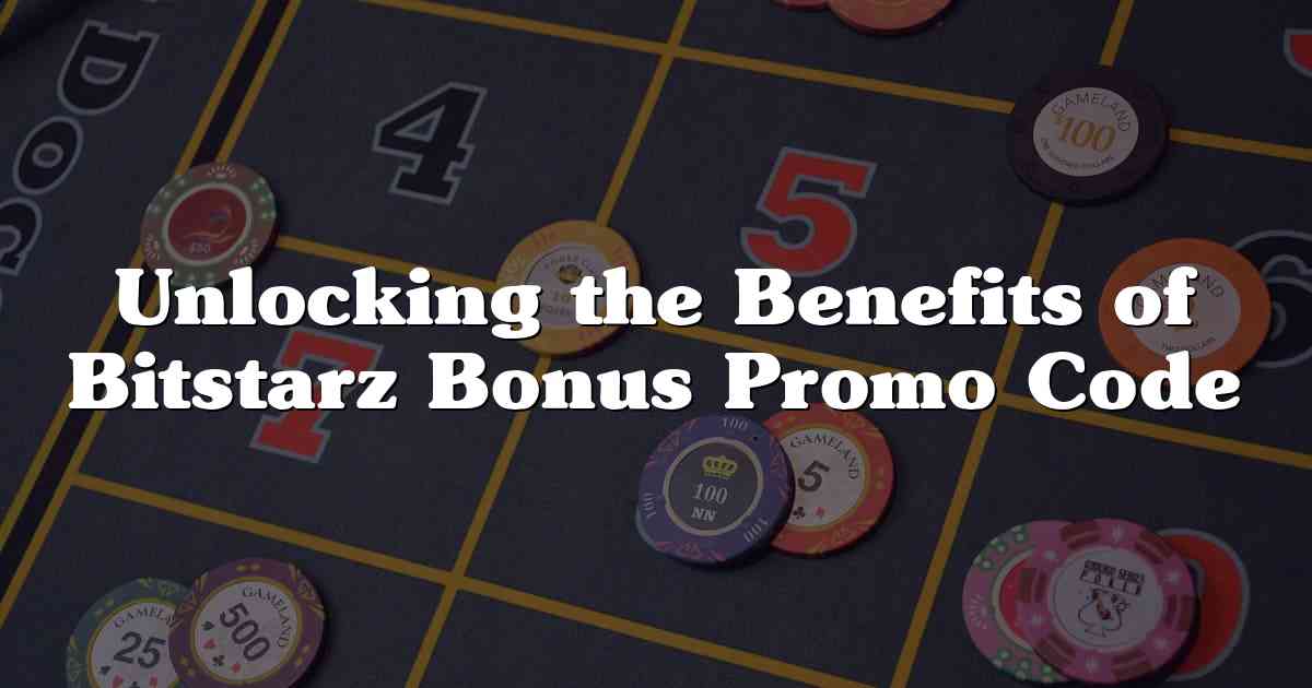 Unlocking the Benefits of Bitstarz Bonus Promo Code