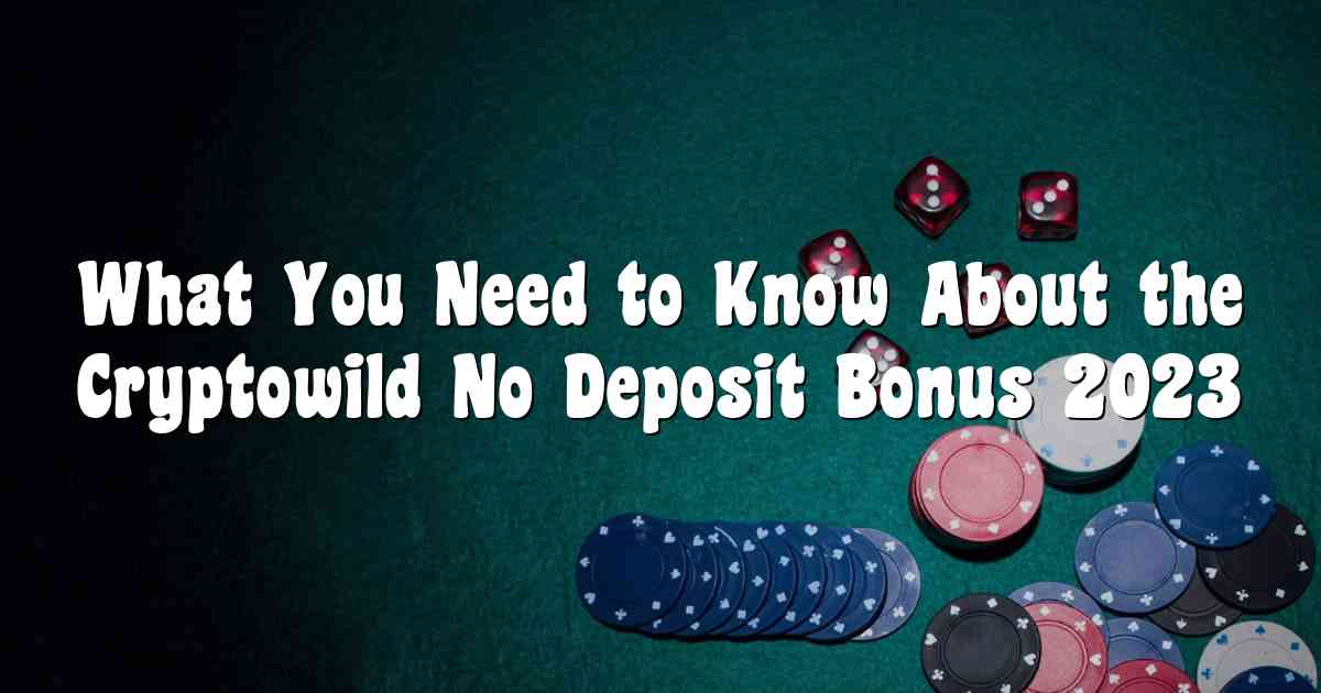 What You Need to Know About the Cryptowild No Deposit Bonus 2023