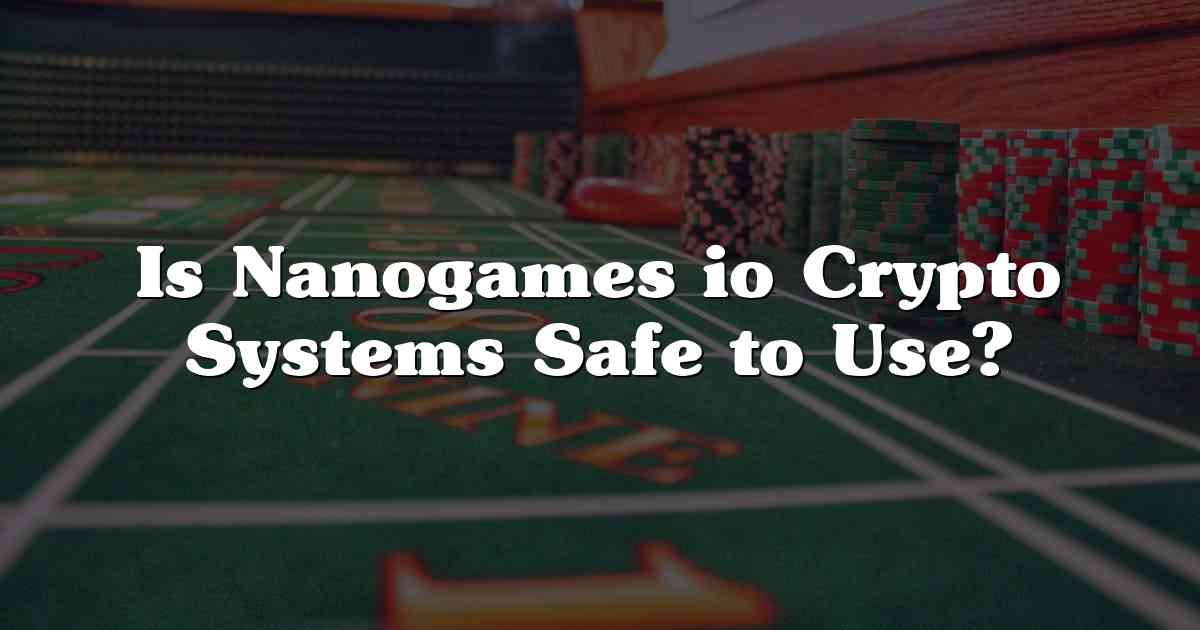 Is Nanogames io Crypto Systems Safe to Use?