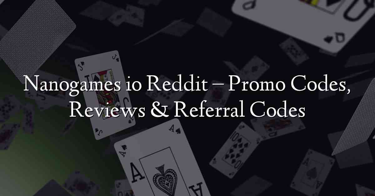 Nanogames io Reddit – Promo Codes, Reviews & Referral Codes
