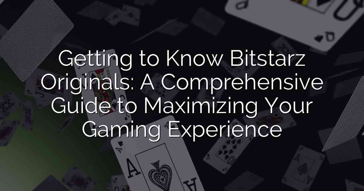 Getting to Know Bitstarz Originals: A Comprehensive Guide to Maximizing Your Gaming Experience