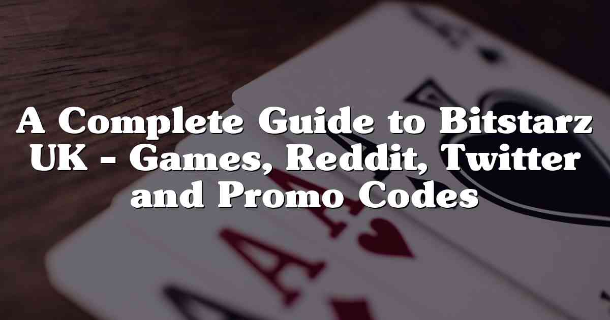 A Complete Guide to Bitstarz UK – Games, Reddit, Twitter and Promo Codes