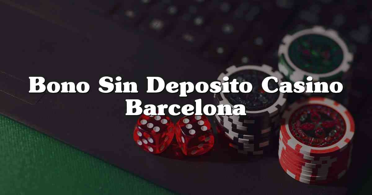 Bono Sin Deposito Casino Barcelona