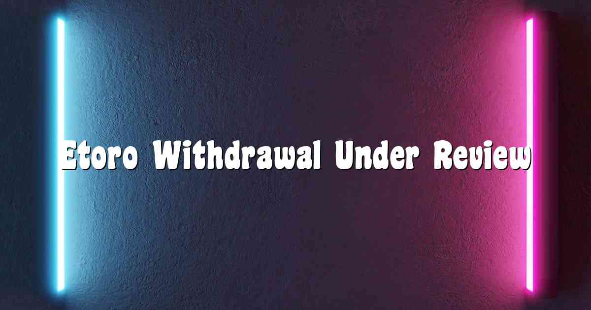 Etoro Withdrawal Under Review