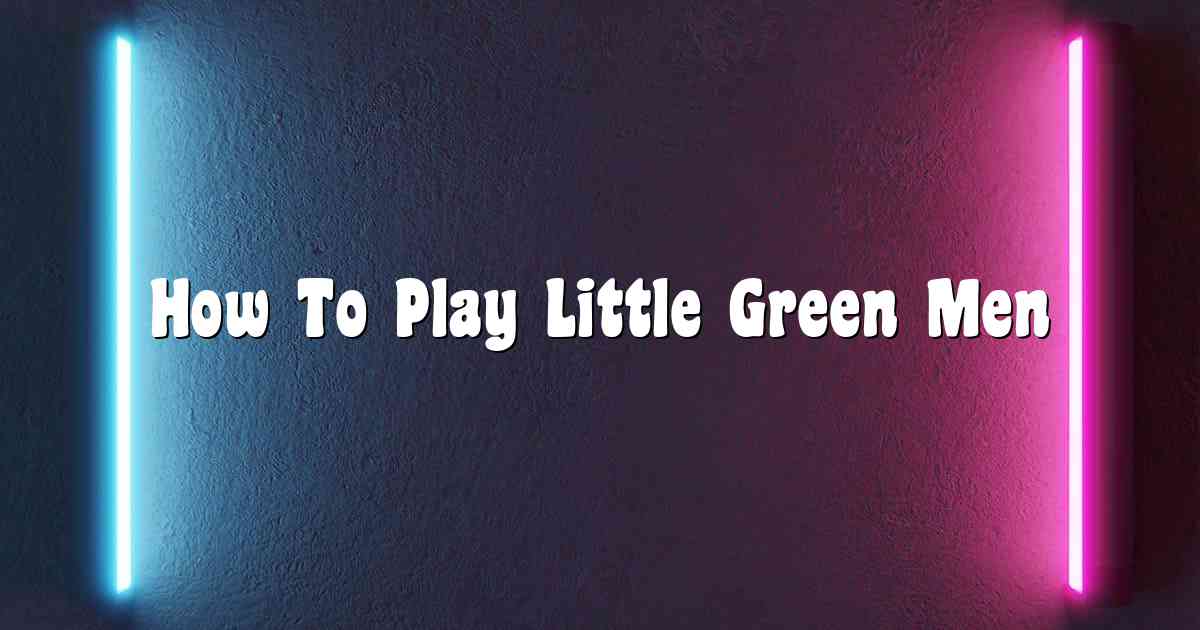 How To Play Little Green Men