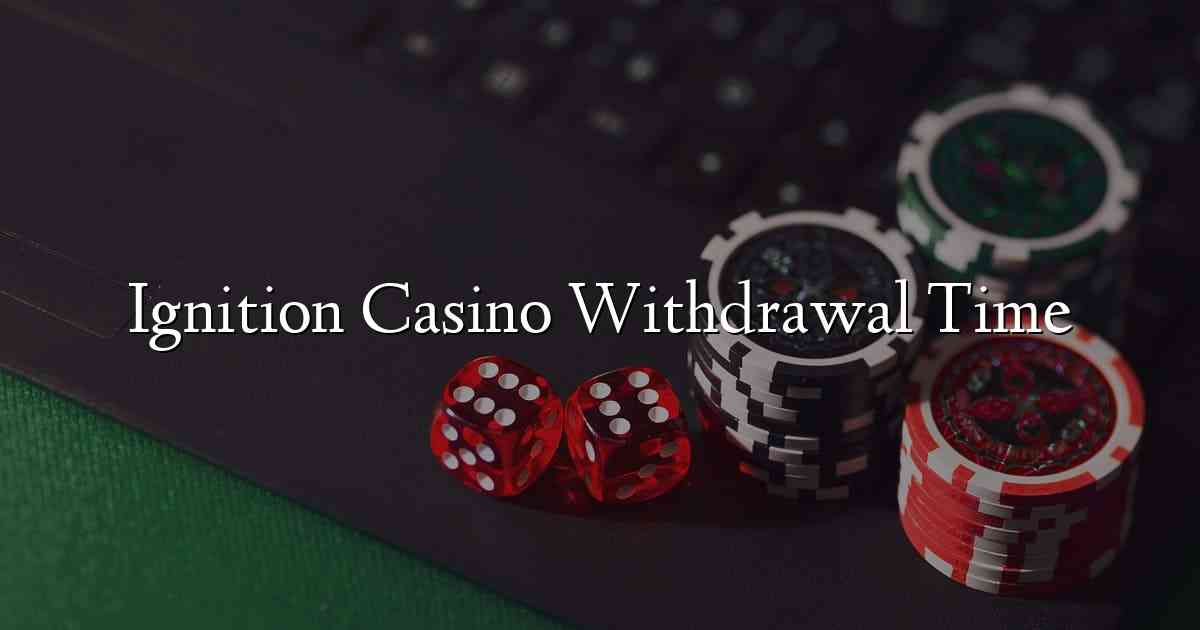 Ignition Casino Withdrawal Time
