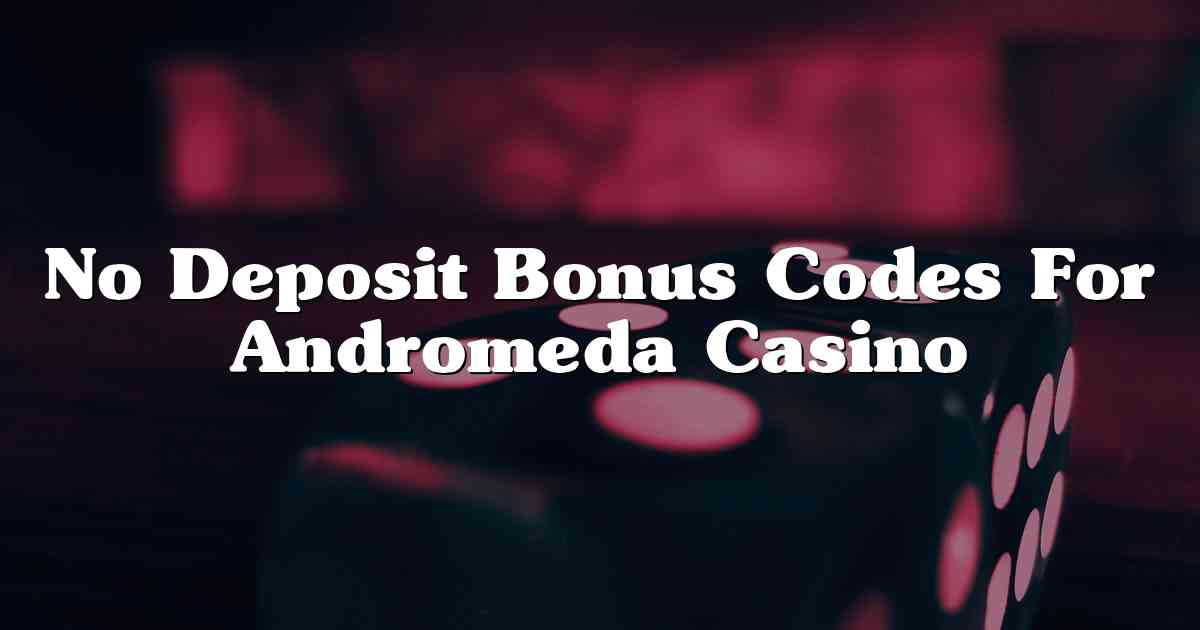 No Deposit Bonus Codes For Andromeda Casino