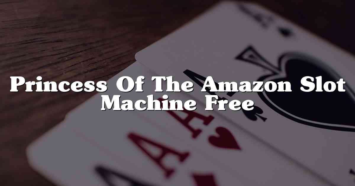 Princess Of The Amazon Slot Machine Free