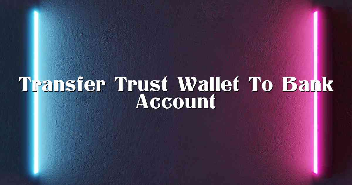 Transfer Trust Wallet To Bank Account