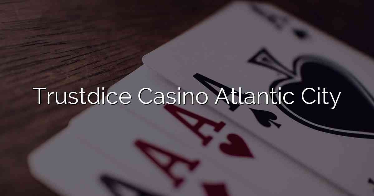 Trustdice Casino Atlantic City