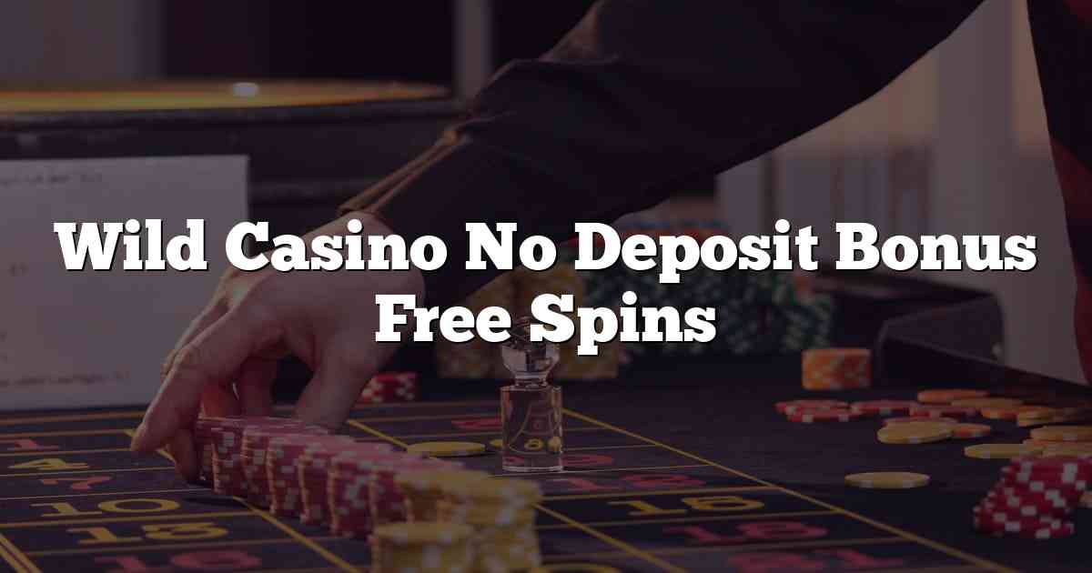 Wild Casino No Deposit Bonus Free Spins