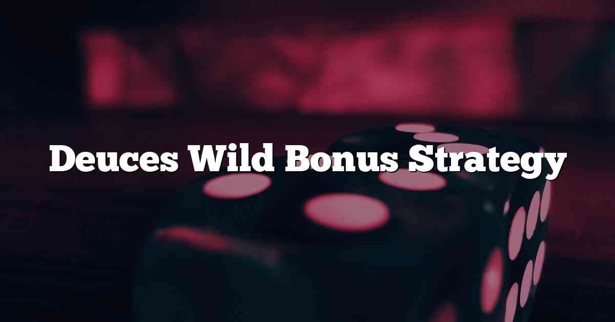 Deuces Wild Bonus Strategy